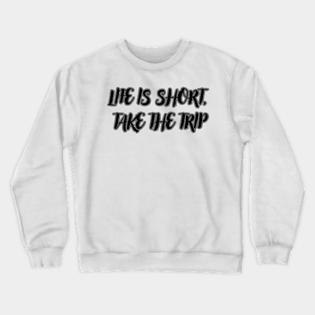 Life Is Short, Take The Trip Crewneck Sweatshirt by mdr design